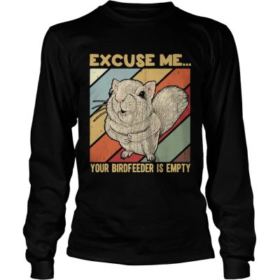 Longsleeve Tee Squirrel excuse me birdfeeder is empty shirt