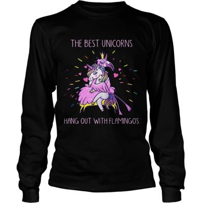 Longsleeve Tee The best unicorns hang out with flamingos shirt