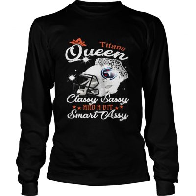 Longsleeve Tee Titans Queen Classy Sassy And A Bit Smart Assy Shirt