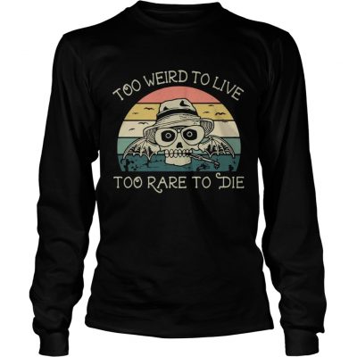 Longsleeve Tee Too weird to live too rare to die shirt