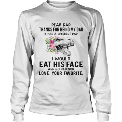 Longsleeve Tee Tyrannosaurus rex dear dad thanks for being my dad if has a different dad shirt