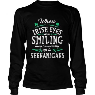 Longsleeve Tee When Irish Eyes Are Smiling Theyre Usually Up To Shenanigans Shirt