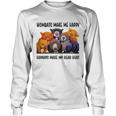 Longsleeve Tee Wombats make me happy human make my head hurt shirt