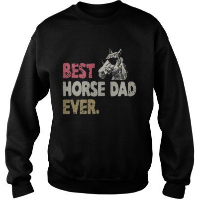 Sweatshirt Best horse dad ever shirt