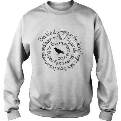 Sweatshirt Blackbird singing in the dead of night shirt