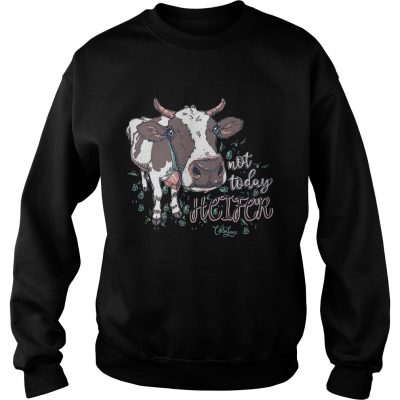 Sweatshirt Chloe Lane not today heifer shirt