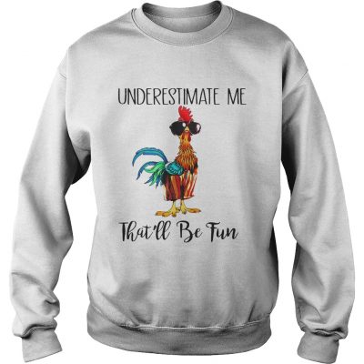 Sweatshirt Hei Hei underestimate me thatll be fun shirt