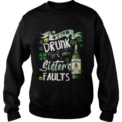 Sweatshirt Jameson wine If Im drunk Its my sisters faults shirt