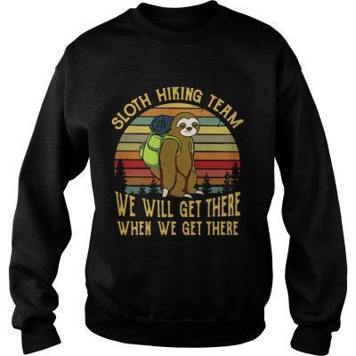 Sweatshirt Sloth hiking team we will get there when we get there retro shirt