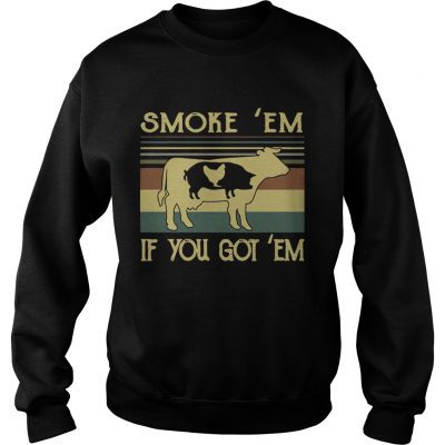 Sweatshirt Smoke em if you got em BBQ shirt