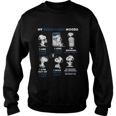 Sweatshirt Snoopy My Busch Light Moods I like I love Im drinking I ran out of I miss shirt