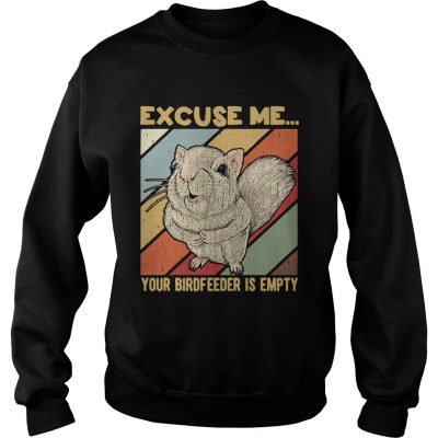 Sweatshirt Squirrel excuse me birdfeeder is empty shirt