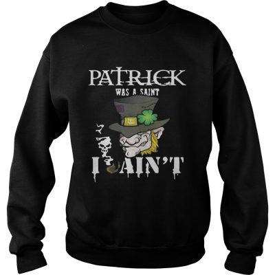 Sweatshirt St. Patrick’s Day was a Saint I Ain’t Shirt