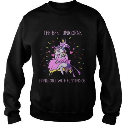 Sweatshirt The best unicorns hang out with flamingos shirt