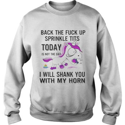 Sweatshirt Unicorn Back The Fuck Up Sprinkle Tits Today Is Not The Day Shirt