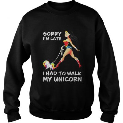 Sweatshirt Wonder woman sorry I’m late I had to walk my unicorn shirt