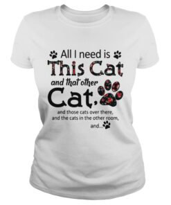 All I need is this cat and that other cat and those cats over there ladies tee