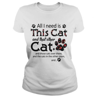 All I need is this cat and that other cat and those cats over there ladies tee