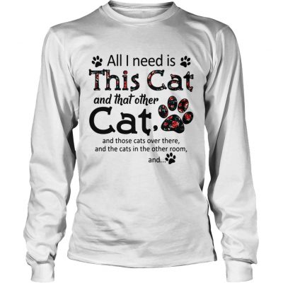 All I need is this cat and that other cat and those cats over there longsleeve tee