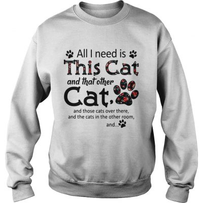 All I need is this cat and that other cat and those cats over there sweatshirt