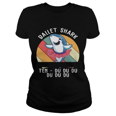 Ballet Shark Ten Du Du Du Du Funny Gift ladies tee