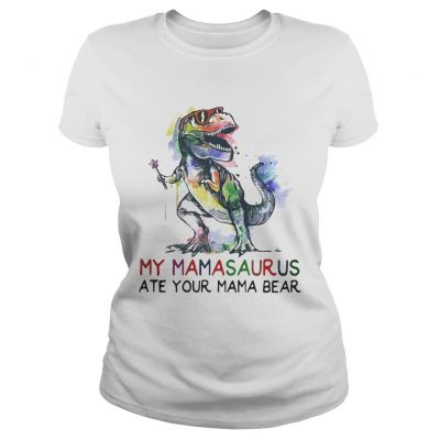 Best My mamasaurus ate your mama bear ladies tee