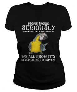 Bird People should seriously stop expecting normal from me we all know ladies tee