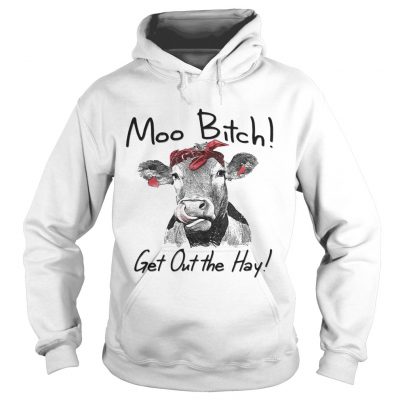 Cow Heifer moo bitch get out the hay hoodie