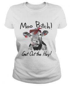 Cow Heifer moo bitch get out the hay ladies tee