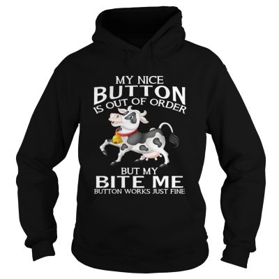 Cow my nice button is out of order but my bite me button works hoodie