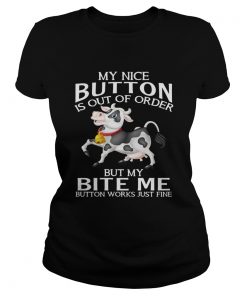 Cow my nice button is out of order but my bite me button works ladies tee