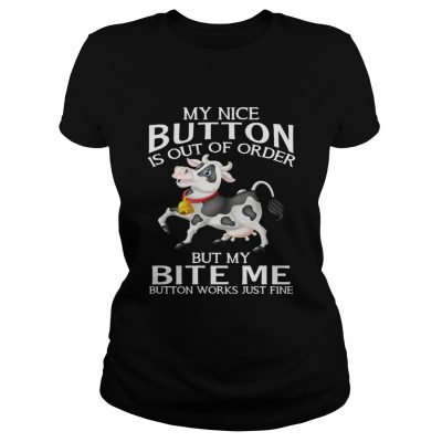 Cow my nice button is out of order but my bite me button works ladies tee