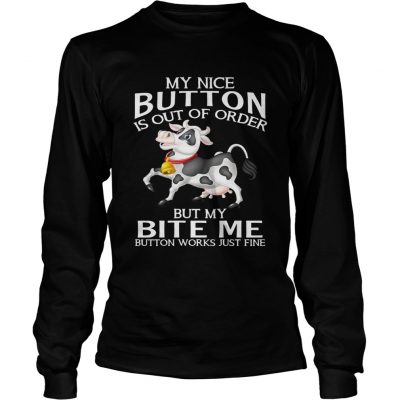 Cow my nice button is out of order but my bite me button works longsleeve tee