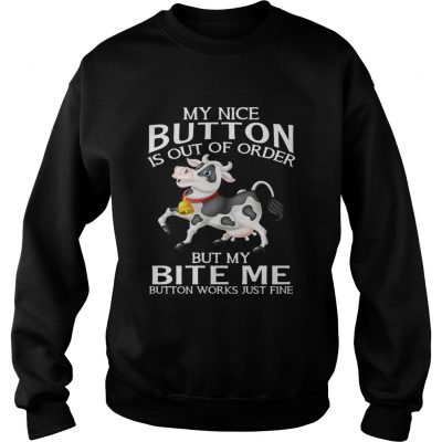 Cow my nice button is out of order but my bite me button works sweatshirt