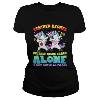 Dabbing Unicorns teacher besties because going crazy alone ladies tee