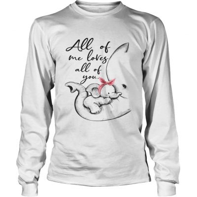 Elephant all of me loves all of you longsleeve tee