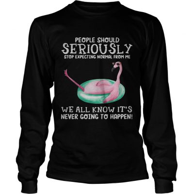 Flamingo People should seriously stop expecting normal from me we all know longsleeve tee