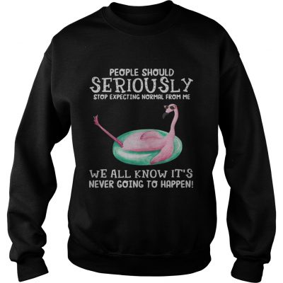 Flamingo People should seriously stop expecting normal from me we all know sweatshirt