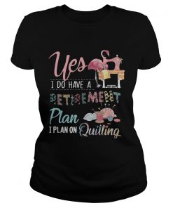 Flamingo yes I do have a retirement plan I plan on hunting ladies tee