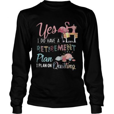 Flamingo yes I do have a retirement plan I plan on hunting longsleeve tee