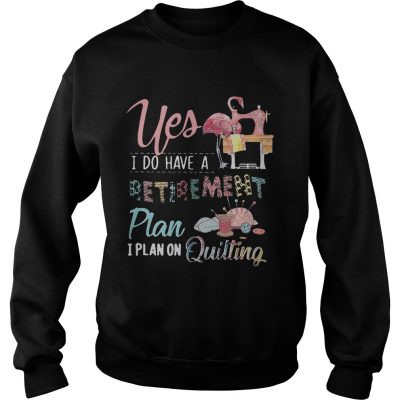 Flamingo yes I do have a retirement plan I plan on hunting sweatshirt