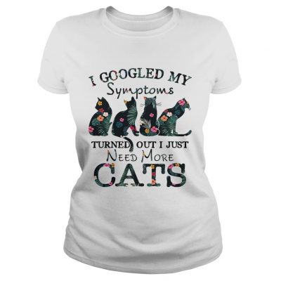 Flower I googled my symptoms turned out I just need more cats ladies tee