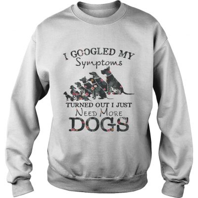 Flower I googled my symptoms turned out I just need more dogs sweatshirt