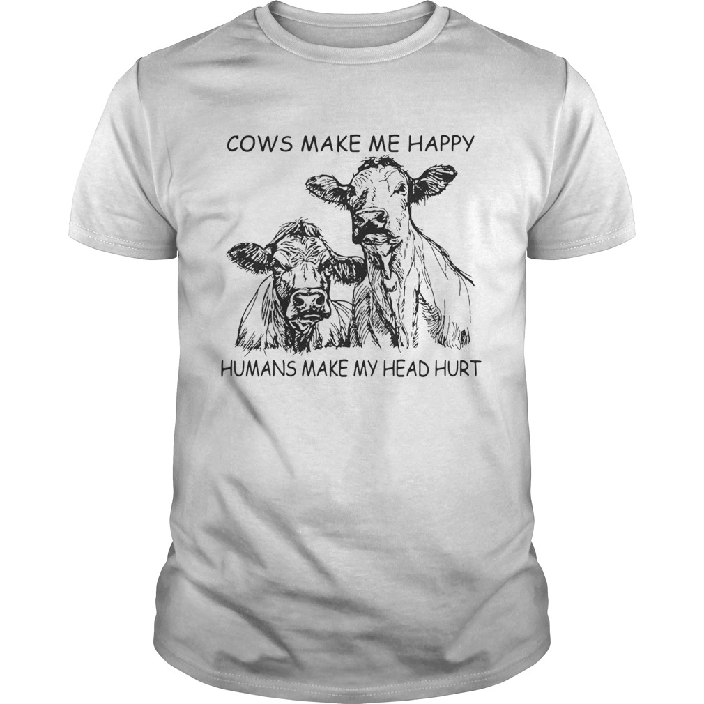 Cows make me happy humans make my head hurt shirt