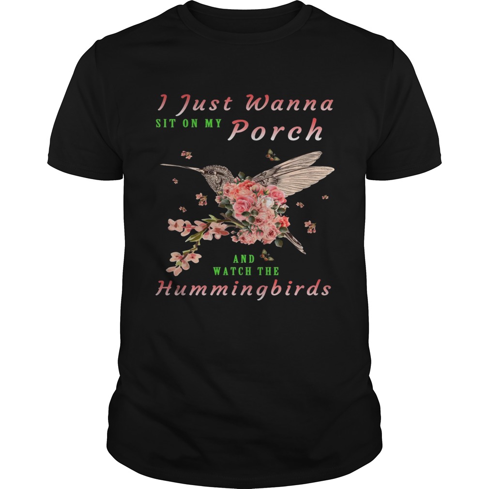 I just wanna sit on Porch and watch the hummingbirds shirt