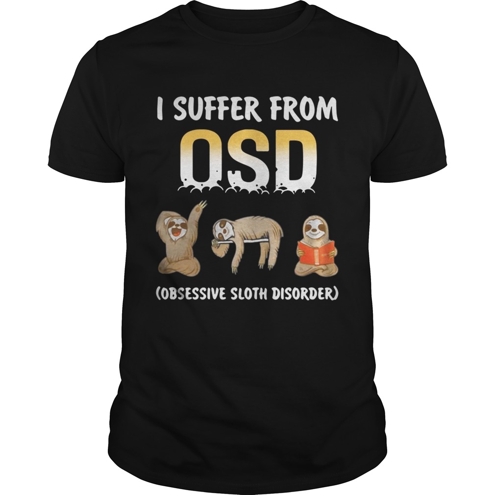 I suffer from OSD Obsessive Sloth Disorder shirt