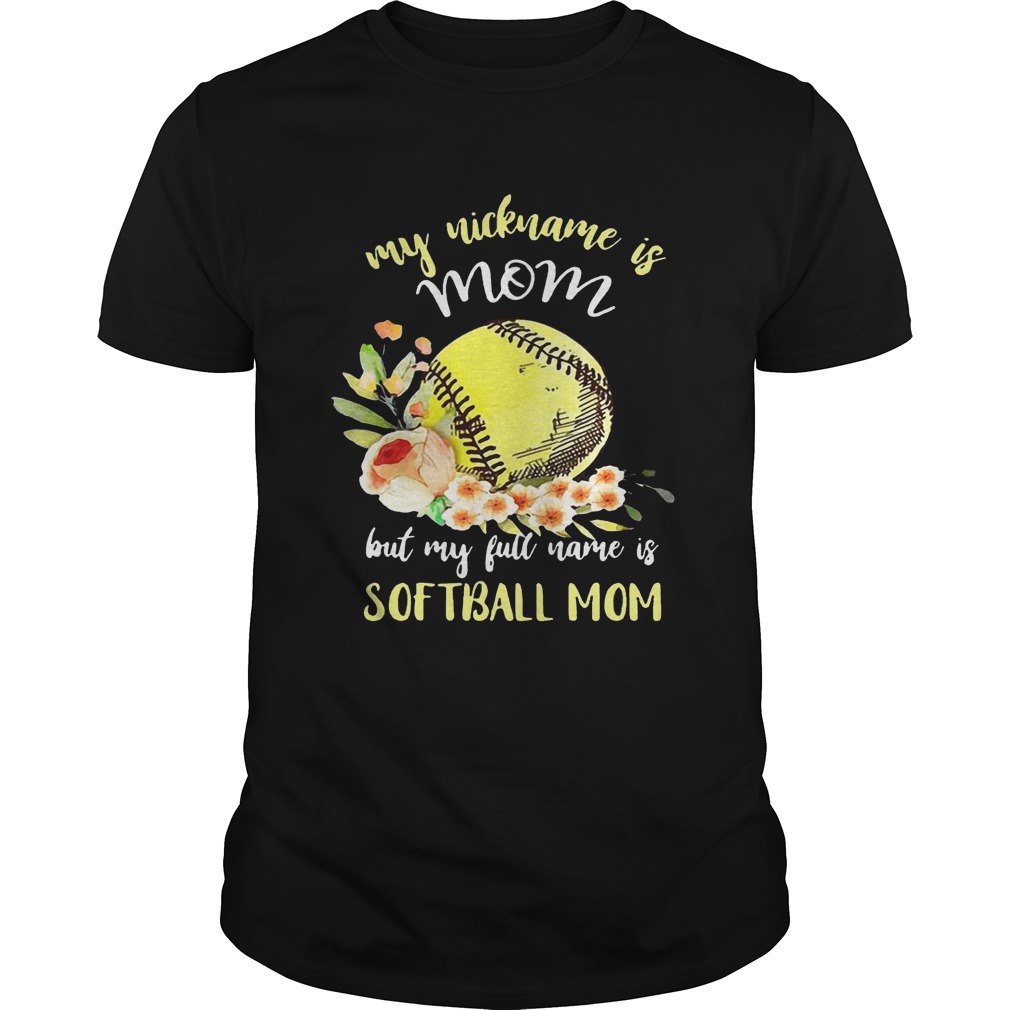 My nickname is mom but my full name is softball mom T-Shirt