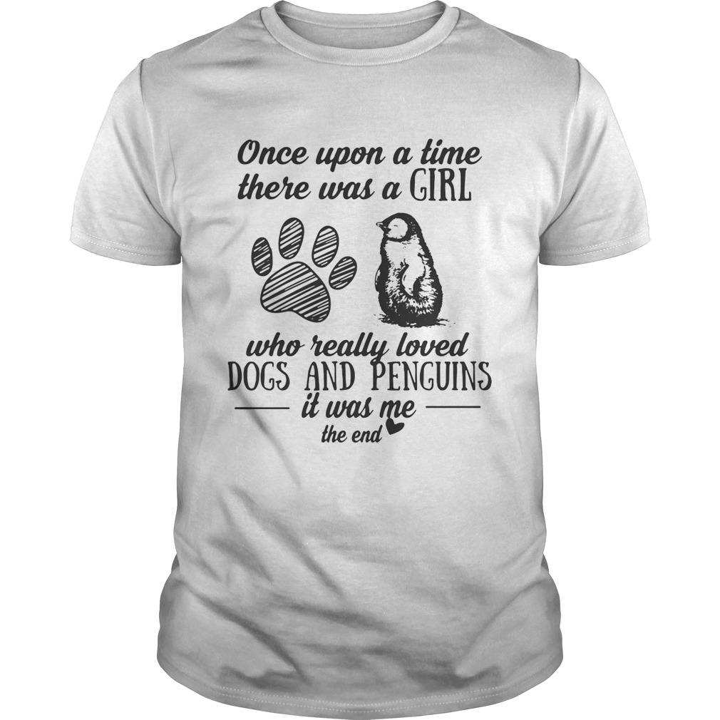 Once upon a time there was a girl who really loved dogs and penguins it was me the end shirt