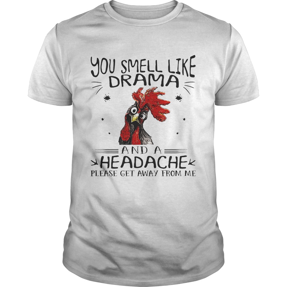 Rooster chicken you smell like drama and a headache please get away from me shirt