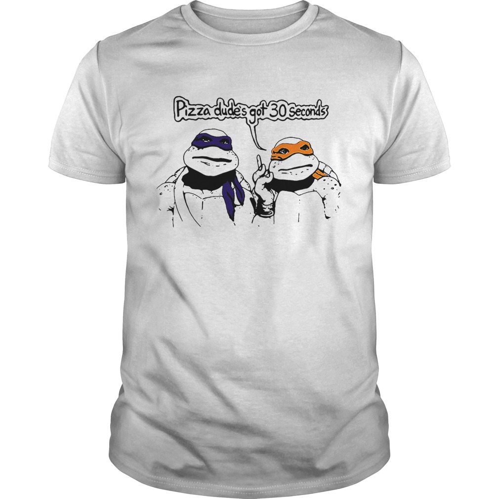 Teenage Mutant Ninja Turtles Pizza Dude’s got 30 seconds shirt